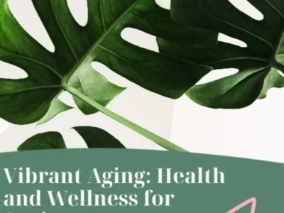 Vibrant Aging: Health and Wellness for Seniors